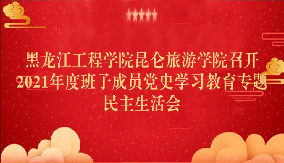 黑龙江工程学院昆仑旅游学院召开2021年度班子成员党史学习教育专题民主生活会