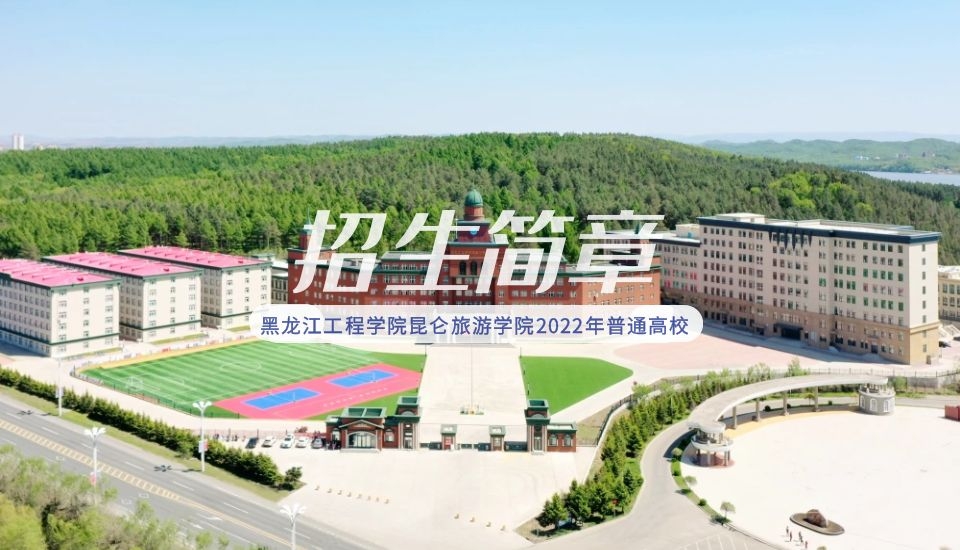 黑龙江工程学院昆仑旅游学院2022年普通高校招生章程