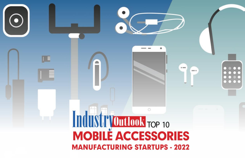 Industry Outlook 2022 top 10 mobil accessories manufacturing startups 