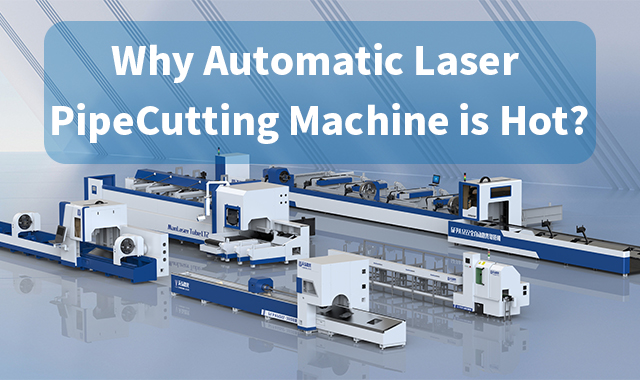 Why Automatic Laser Pipe Cutting Machine is Hot?