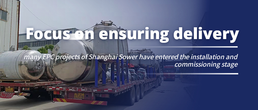 Focus on ensuring delivery - many EPC projects of Shanghai Sower have entered the installation and commissioning stage